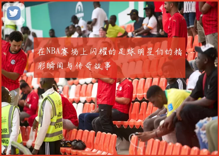 在NBA赛场上闪耀的足球明星们的精彩瞬间与传奇故事
