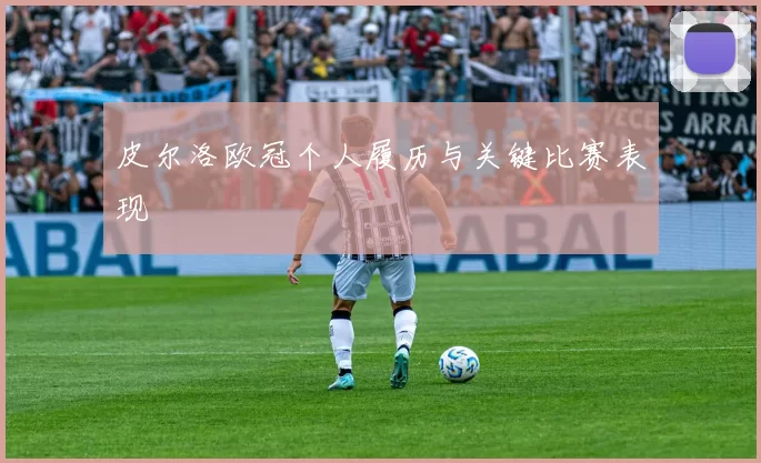 皮尔洛欧冠个人履历与关键比赛表现