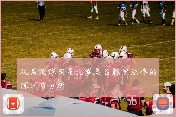 观看足球明星比赛是否触犯法律的探讨与分析