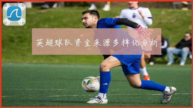 英超球队资金来源多样化分析