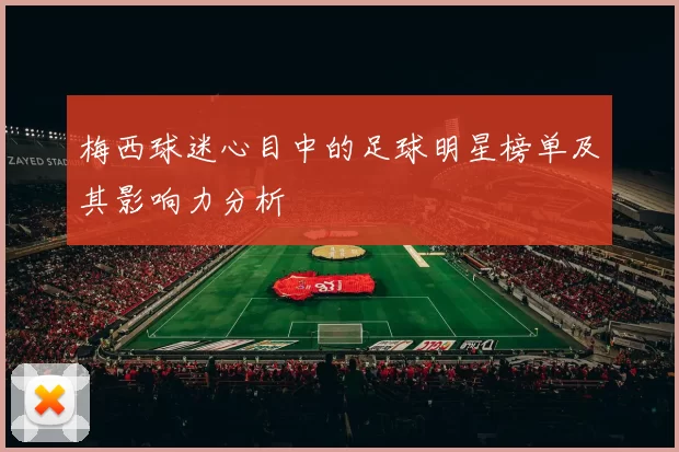 梅西球迷心目中的足球明星榜单及其影响力分析
