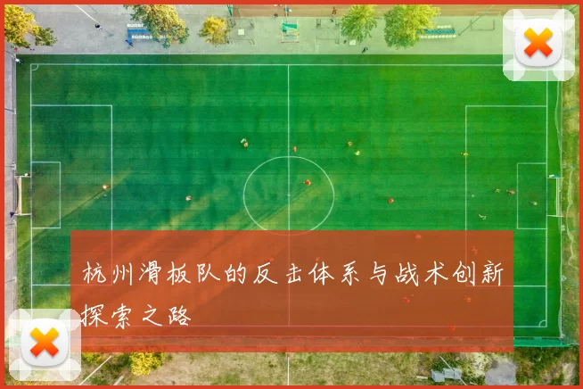 杭州滑板队的反击体系与战术创新探索之路