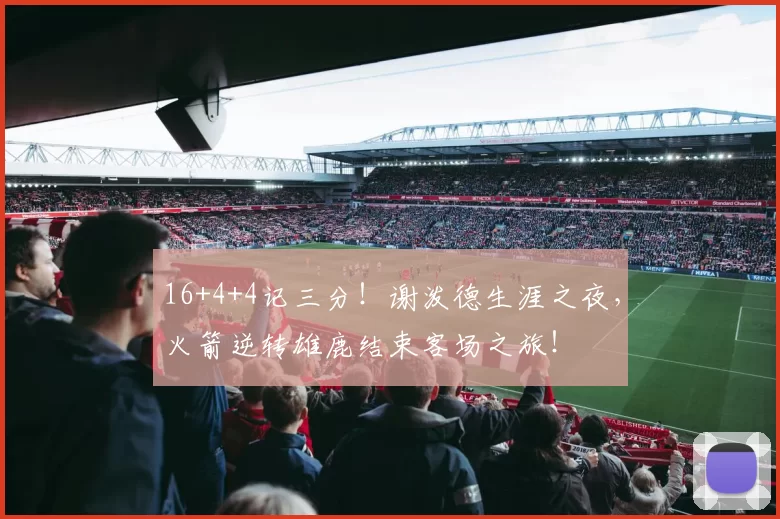 16+4+4记三分！谢泼德生涯之夜，火箭逆转雄鹿结束客场之旅！