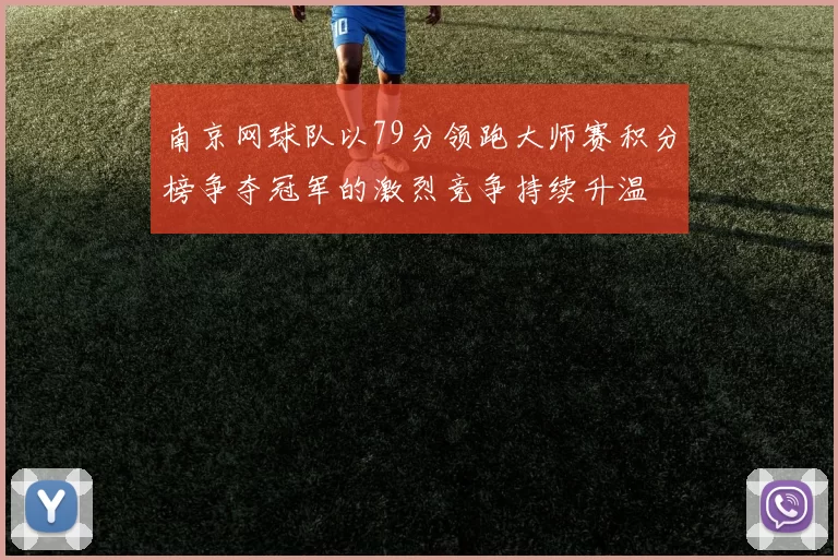 南京网球队以79分领跑大师赛积分榜争夺冠军的激烈竞争持续升温
