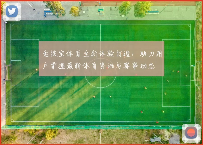 竞技宝体育全新体验打造,助力用户掌握最新体育资讯与赛事动态