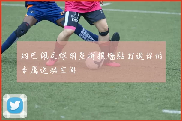 姆巴佩足球明星海报墙贴打造你的专属运动空间