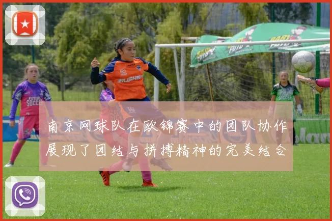 南京网球队在欧锦赛中的团队协作展现了团结与拼搏精神的完美结合