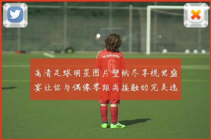 高清足球明星图片壁纸尽享视觉盛宴让你与偶像零距离接触的完美选择