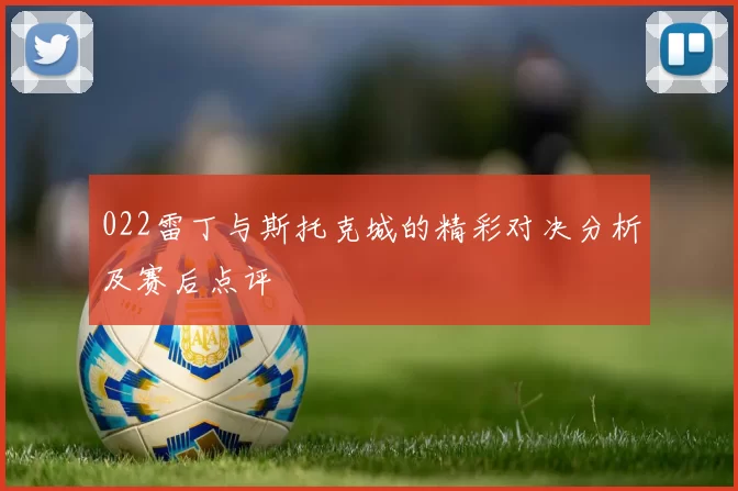 022雷丁与斯托克城的精彩对决分析及赛后点评